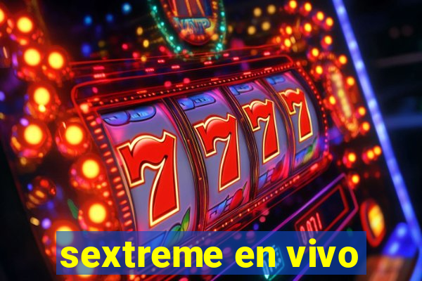 sextreme en vivo